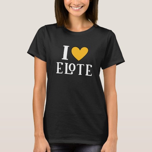 I Love Elote Mexican Food     11 T-shirt (Voorkant)