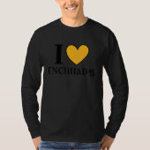 I Love Enchiladas Mexican Food  6 T-shirt (Voorkant)