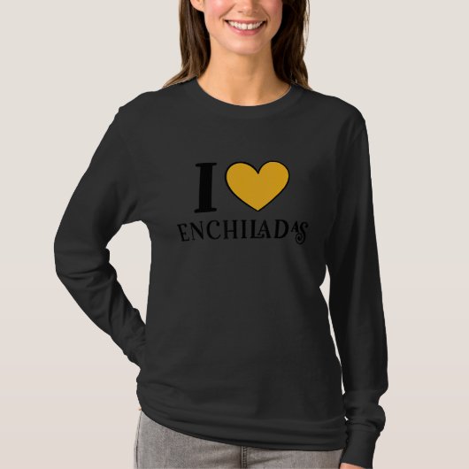 I Love Enchiladas Mexican Food  6 T-shirt (Voorkant)