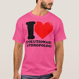I Love Evolutionary antropology T-shirt