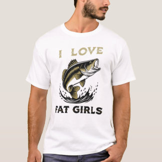 I Love Fat Girls Fishing T-Shirt – Funny Angler Sl