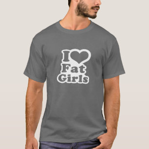 I Love Fat Girls - Funny T-Shirt