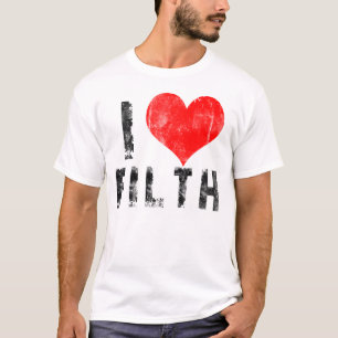 I Love Filth T-shirt