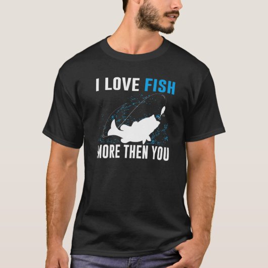 I Love Fish More Than You  Fishing T-shirt (Voorkant)