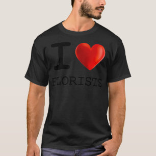 I Love FLORISTS Heart T Shirt Gift Funny Cadeau