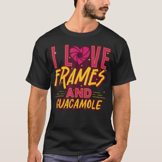 I Love Frames Photography Humor And Guacamole Mexi T-shirt (Voorkant)