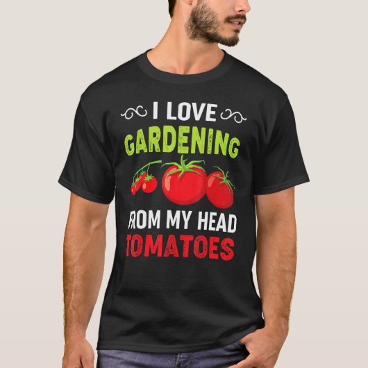 I Love Gardening From My Head Tomatoes Gardener Te T-shirt (Voorkant)