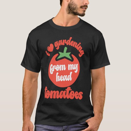 I Love Gardening From My Head Tomatoes  Tomato Gar T-shirt (Voorkant)