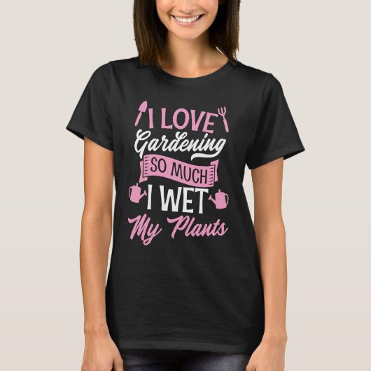 I Love Gardening So Much I Wet My Plants Funny Cut T-shirt (Voorkant)