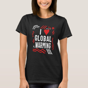 I Love Global Warming Humor Climate Change Environ T-shirt