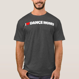 I Love Heart Dance Moms T-shirt