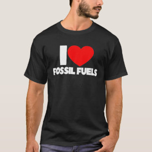 I Love Heart Fossil Fuels T-shirt