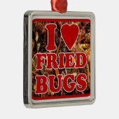I Love (Heart) Fried Bugs / Eetable Insects Metalen Ornament (Rechts)