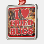 I Love (Heart) Fried Bugs / Eetable Insects Metalen Ornament (Links)