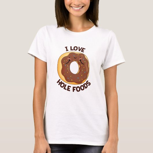 I Love Hole Foods Funny Donut Pun T-shirt (Voorkant)