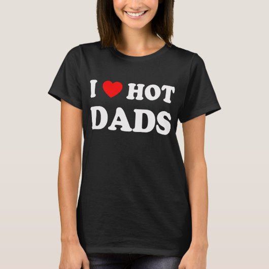 I Love Hot Dads Fun Adult Daddy Dilf I T-shirt (Voorkant)