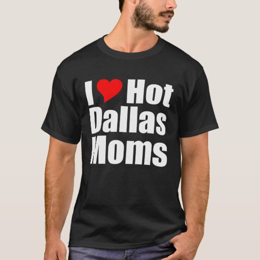 I Love Hot Dallas Moms T-shirt (Voorkant)
