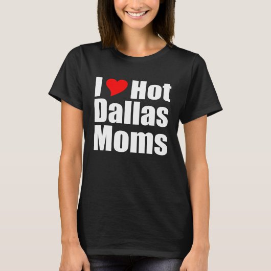 I Love Hot Dallas Moms T-shirt (Voorkant)