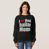 I Love Hot Dallas Moms Trui (Voorkant volledig)