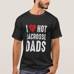 I Love Hot Lacrosse Dads T-shirt
