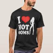 I Love Hot Moms Moederdag T-shirt (Voorkant)