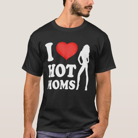 I Love Hot Moms Moederdag T-shirt (Voorkant)