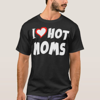 I Love Hot Moms Valentijnsdag Moederdag 1 T-shirt