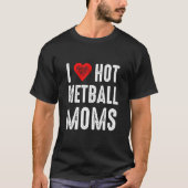 I Love Hot Netball Moms T-shirt (Voorkant)