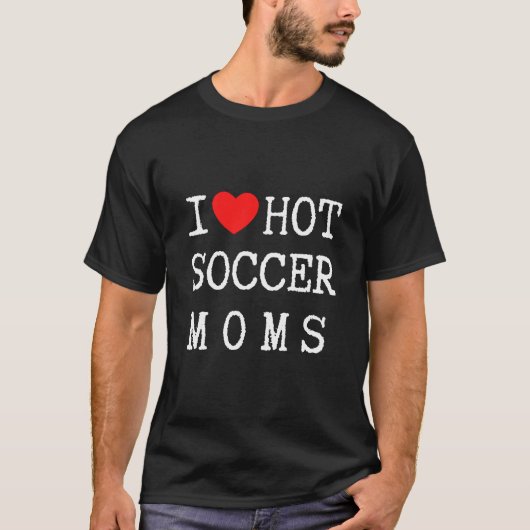 I Love Hot Soccer Moms, Funny Soccer T-shirts (Voorkant)