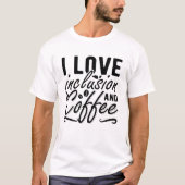 I Love Inclusion And Coffee Anxiety Mental Health T-shirt (Voorkant)
