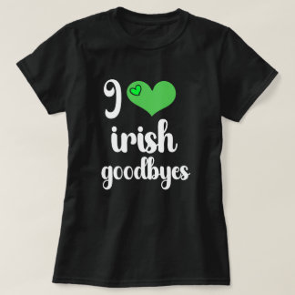I Love Irish ☘️ Goodbyes T-shirt