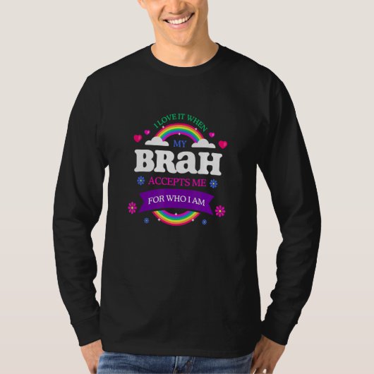 I Love It When My Brah Accepts Me LGBTQ Sayings Pr T-shirt (Voorkant)