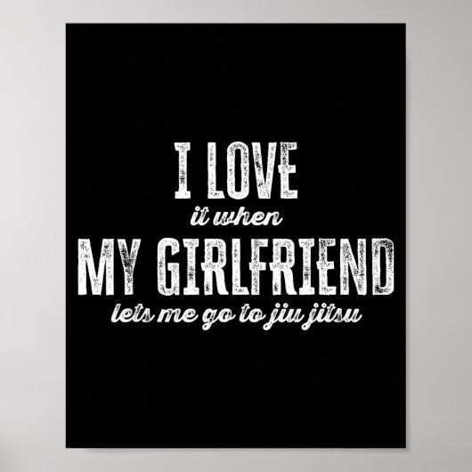 I Love It When My Girlfriend Lets Me Go To Jiu Jit Poster (Voorkant)