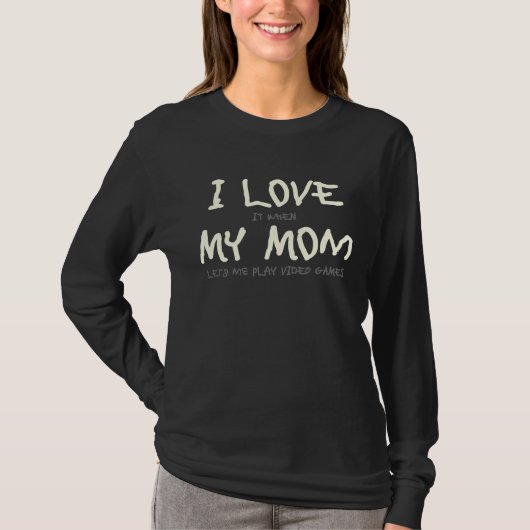 I Love It When My Mom Lets Me Play Video Games   G T-shirt (Voorkant)