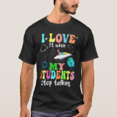 I Love It When My Students Stop Talking Funny Teac T-shirt (Voorkant)