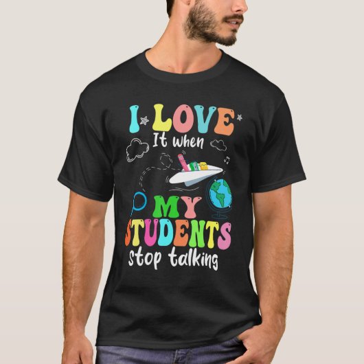 I Love It When My Students Stop Talking Funny Teac T-shirt (Voorkant)