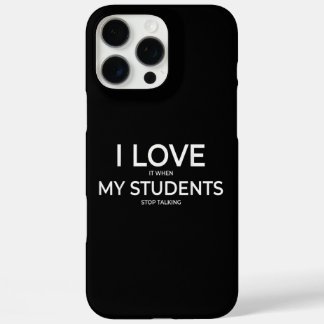 I Love It When My Students Stop Talking Highschool iPhone 16 Pro Max Hoesje