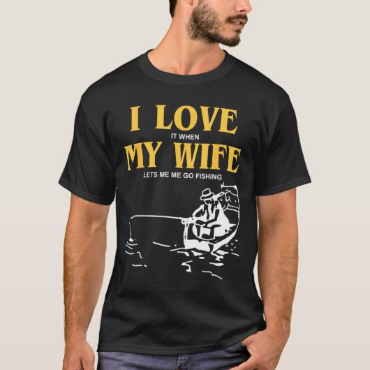 I Love It When My Wife Lets Me Go Fishing Funny Qu T-shirt (Voorkant)
