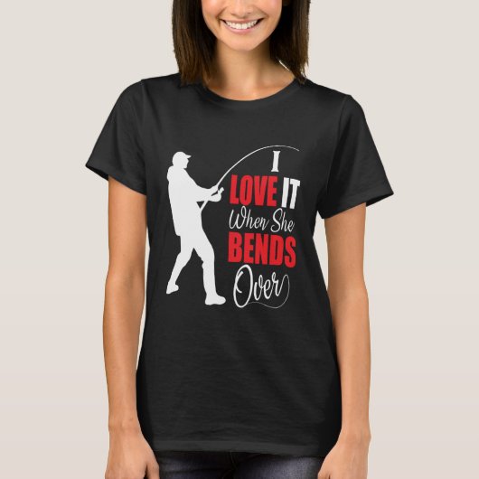 I love it when she bends over Bait Pond saltwater  T-shirt (Voorkant)