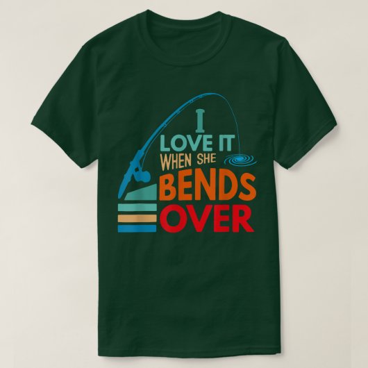 I Love It When She Bends Over Fish Fishing Fisherm T-shirt (Design voorkant)