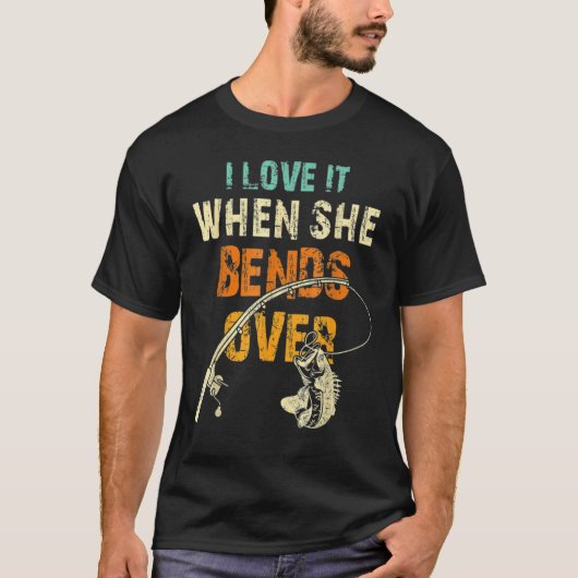 I Love It When She Bends Over Fish Fishing T-shirt (Voorkant)