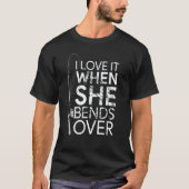 I Love It When She Bends Over Fishing T-shirt (Voorkant)