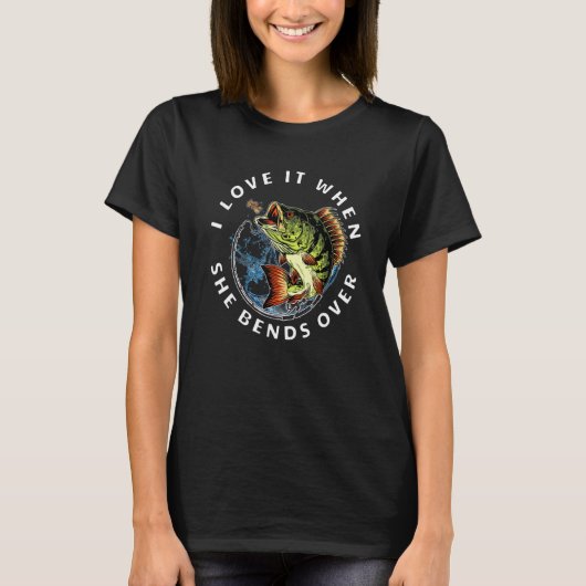 I Love It When She Bends Over Love Fishing T-shirt (Voorkant)