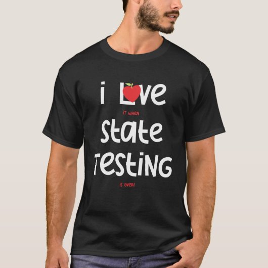 I Love it when State Testing is over  Teacher  3 T-shirt (Voorkant)