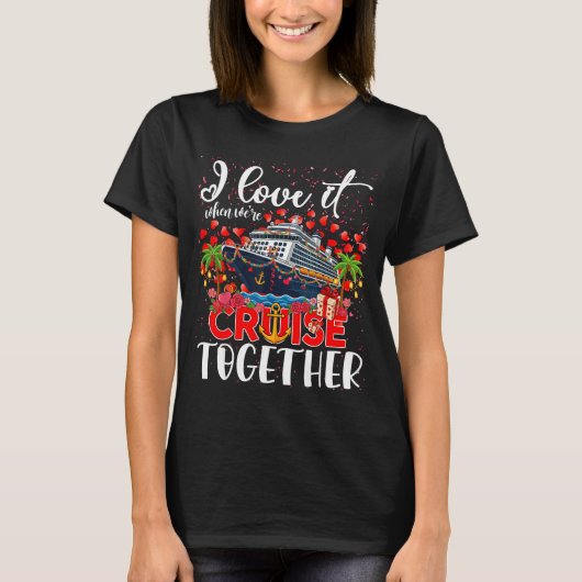I Love It When We're Cruisin Together Cruise Coupl T-shirt (Voorkant)