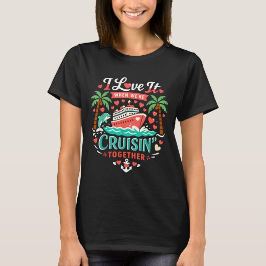I Love It When We're Cruising Together Cruise Vibe T-shirt (Voorkant)