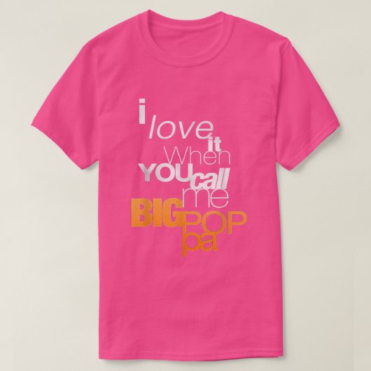 I Love It When You Call Me Big Poppa T  T-shirt (Design voorkant)