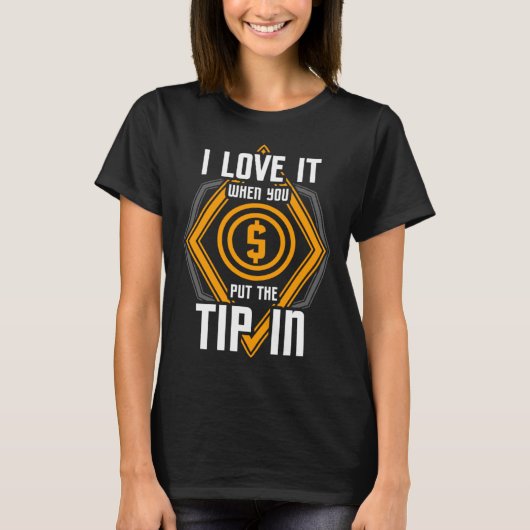 I Love It When You Put The Tip In Bartender T-shirt (Voorkant)