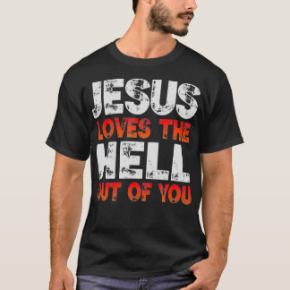 I Love Jesus and Jesus Loves The Hell Out Of You T-shirt