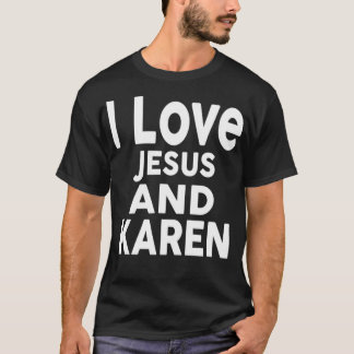 I Love Jesus and KAREN  Name  T-shirt